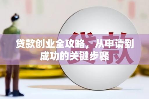 怀安贷款创业全攻略，从申请到成功的关键步骤