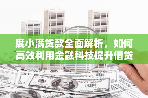 怀安度小满贷款全面解析，如何高效利用金融科技提升借贷体验