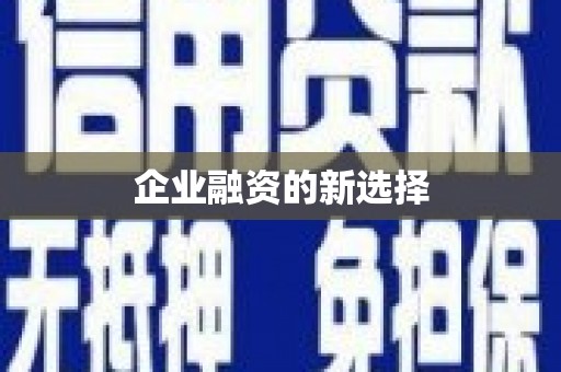 怀安企业融资的新选择