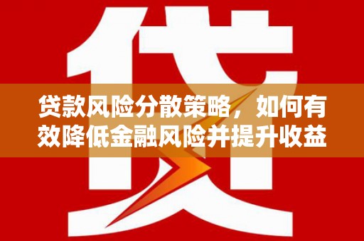怀安贷款风险分散策略，如何有效降低金融风险并提升收益