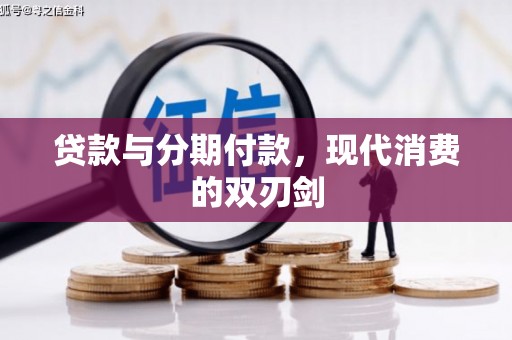 怀安贷款与分期付款，现代消费的双刃剑
