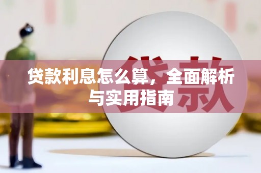 怀安贷款利息怎么算，全面解析与实用指南