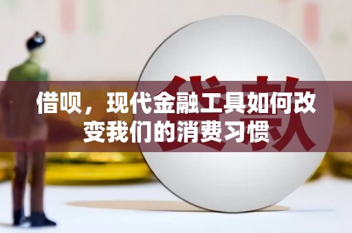 怀安借呗，现代金融工具如何改变我们的消费习惯