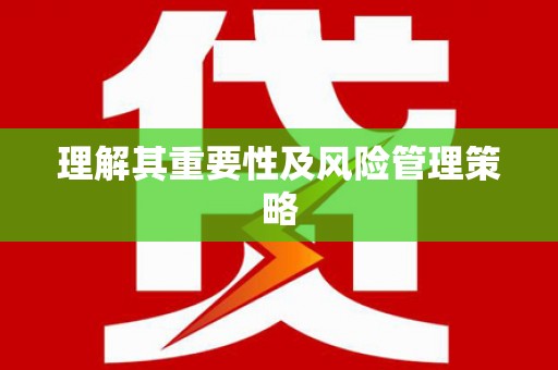 怀安理解其重要性及风险管理策略