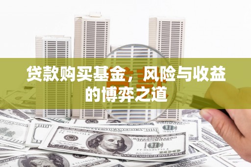 怀安贷款购买基金，风险与收益的博弈之道