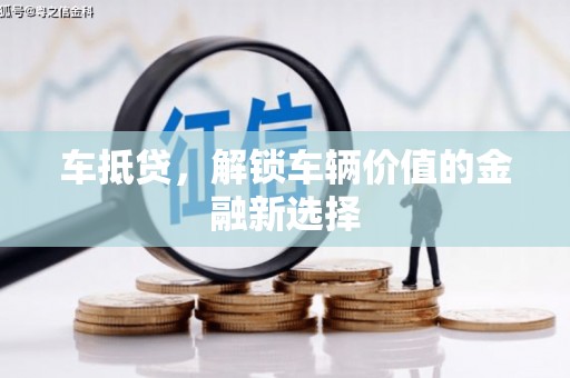 怀安车抵贷，解锁车辆价值的金融新选择