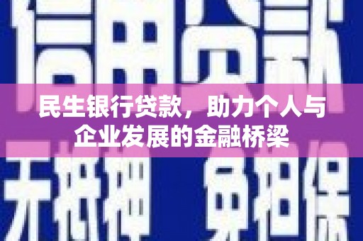 怀安民生银行贷款，助力个人与企业发展的金融桥梁