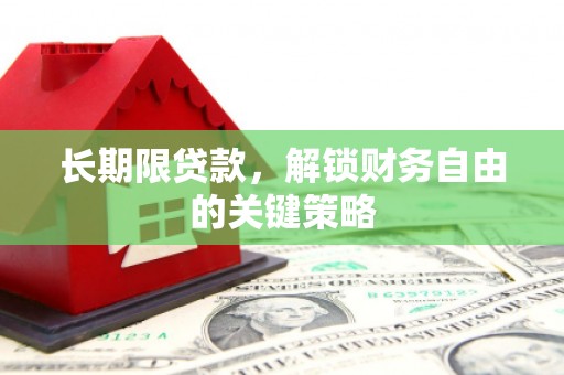 怀安长期限贷款，解锁财务自由的关键策略