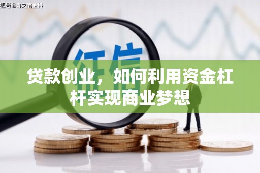 怀安贷款创业，如何利用资金杠杆实现商业梦想