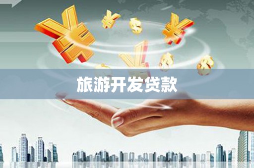 怀安旅游开发贷款