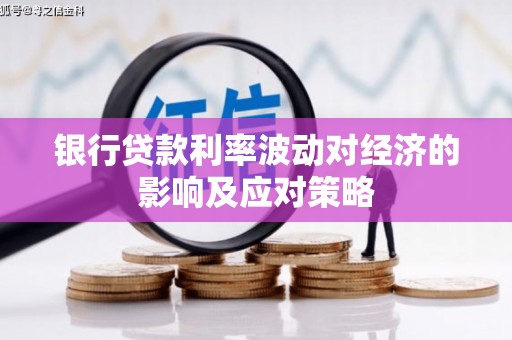 怀安银行贷款利率波动对经济的影响及应对策略