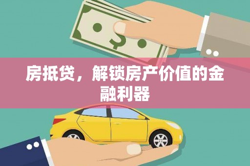 怀安房抵贷，解锁房产价值的金融利器