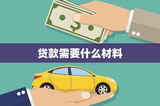 怀安贷款需要什么材料