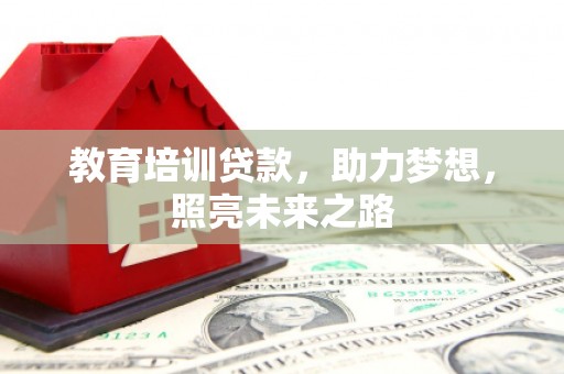 怀安教育培训贷款，助力梦想，照亮未来之路