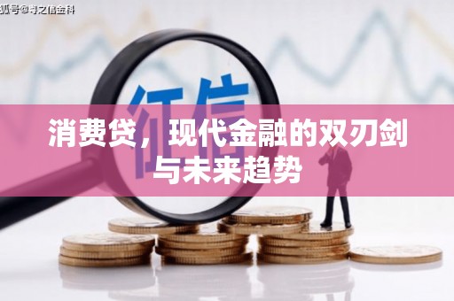 怀安消费贷，现代金融的双刃剑与未来趋势