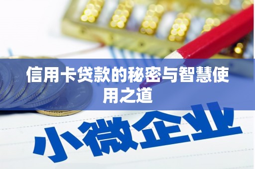 怀安信用卡贷款的秘密与智慧使用之道