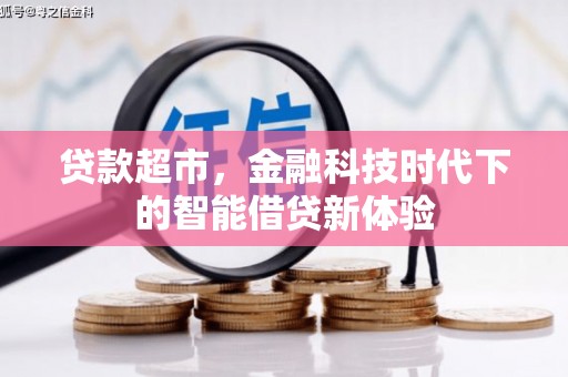 怀安贷款超市，金融科技时代下的智能借贷新体验